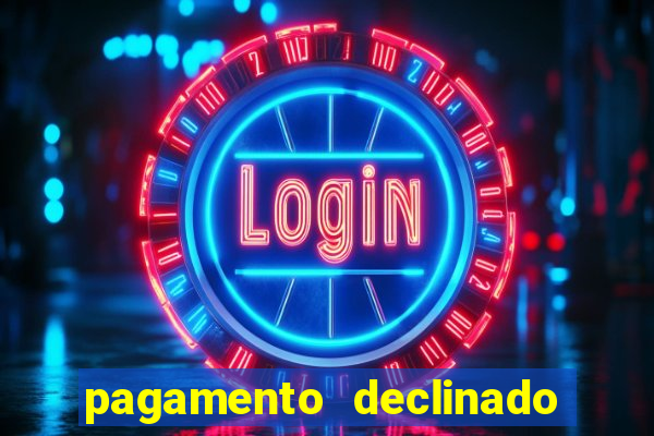 pagamento declinado o que significa